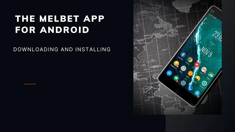 DOWNLOADING AND INSTALLING THE MELBET APP FOR ANDROID